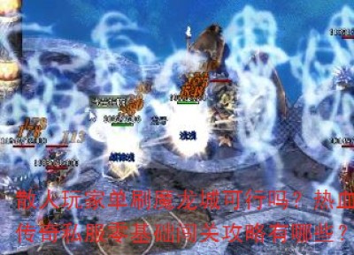散人玩家单刷魔龙城可行吗？热血传奇私服零基础闯关攻略有哪些？