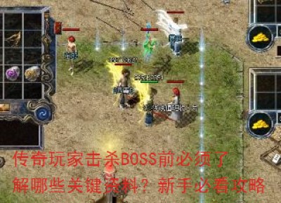 传奇玩家击杀BOSS前必须了解哪些关键资料？新手必看攻略
