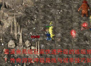 最适合高级玩家快速升级的练级地图有哪些？传奇游戏冲级路线与效率技巧如何规划？  第1张